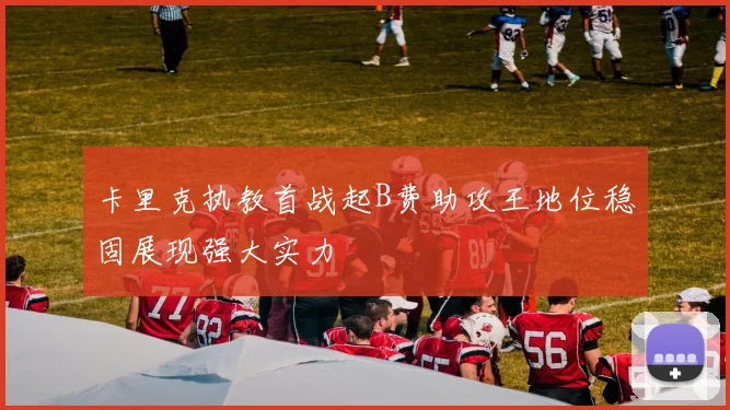 卡里克执教首战起B费助攻王地位稳固展现强大实力