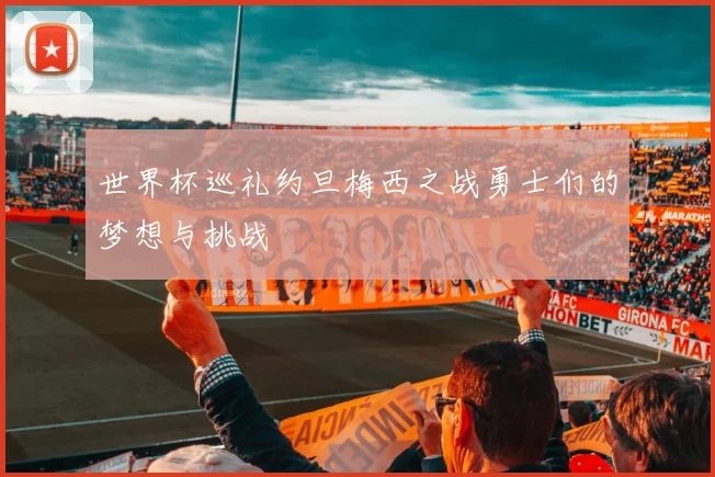 世界杯巡礼约旦梅西之战勇士们的梦想与挑战